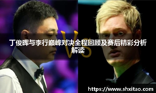 v66体育丁俊晖与李行巅峰对决全程回顾及赛后精彩分析解读